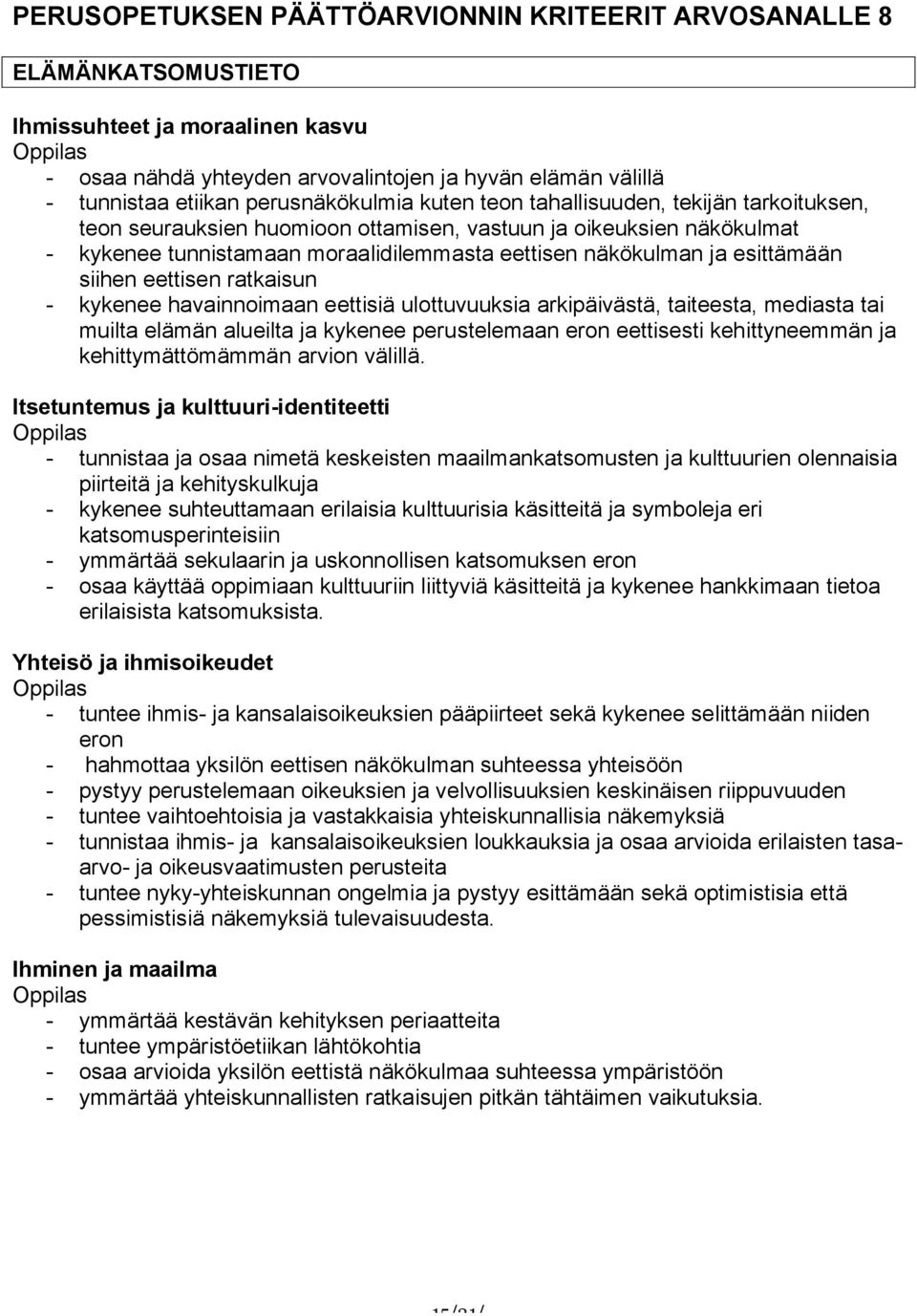 eettisiä ulottuvuuksia arkipäivästä, taiteesta, mediasta tai muilta elämän alueilta ja kykenee perustelemaan eron eettisesti kehittyneemmän ja kehittymättömämmän arvion välillä.