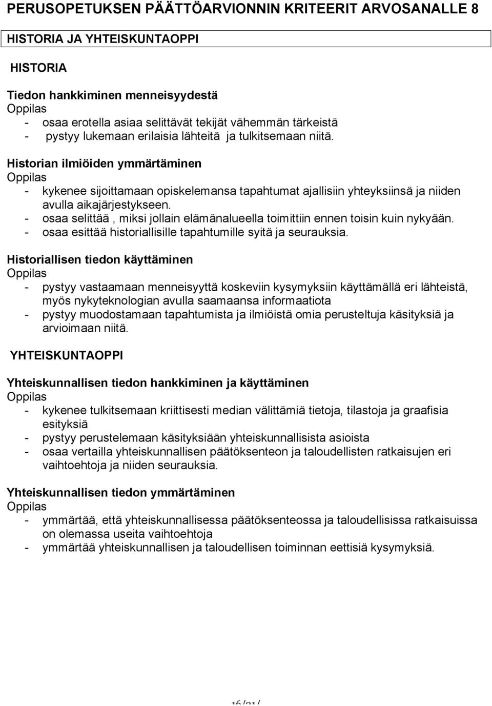 - osaa selittää, miksi jollain elämänalueella toimittiin ennen toisin kuin nykyään. - osaa esittää historiallisille tapahtumille syitä ja seurauksia.