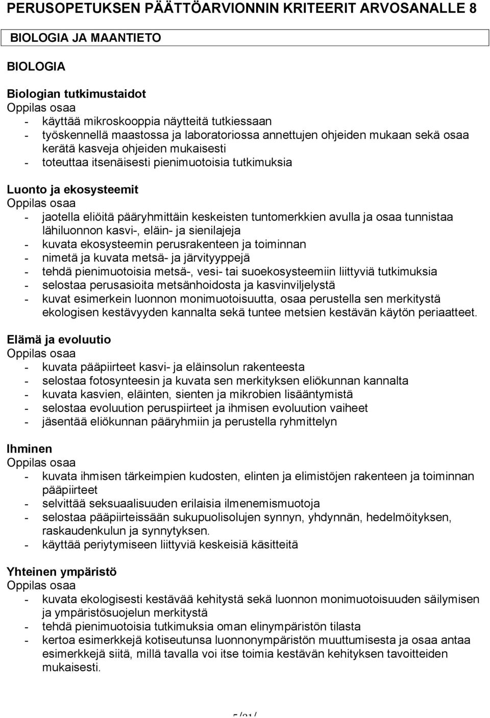 lähiluonnon kasvi-, eläin- ja sienilajeja - kuvata ekosysteemin perusrakenteen ja toiminnan - nimetä ja kuvata metsä- ja järvityyppejä - tehdä pienimuotoisia metsä-, vesi- tai suoekosysteemiin