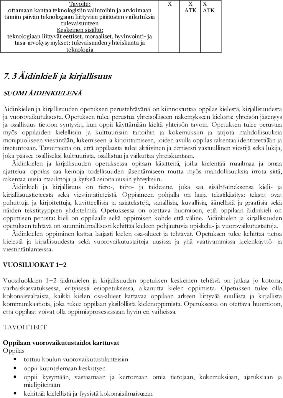 3 Äidinkieli ja kirjallisuus SUOMI ÄIDINKIELENÄ Äidinkielen ja kirjallisuuden opetuksen perustehtävänä on kiinnostuttaa oppilas kielestä, kirjallisuudesta ja vuorovaikutuksesta.