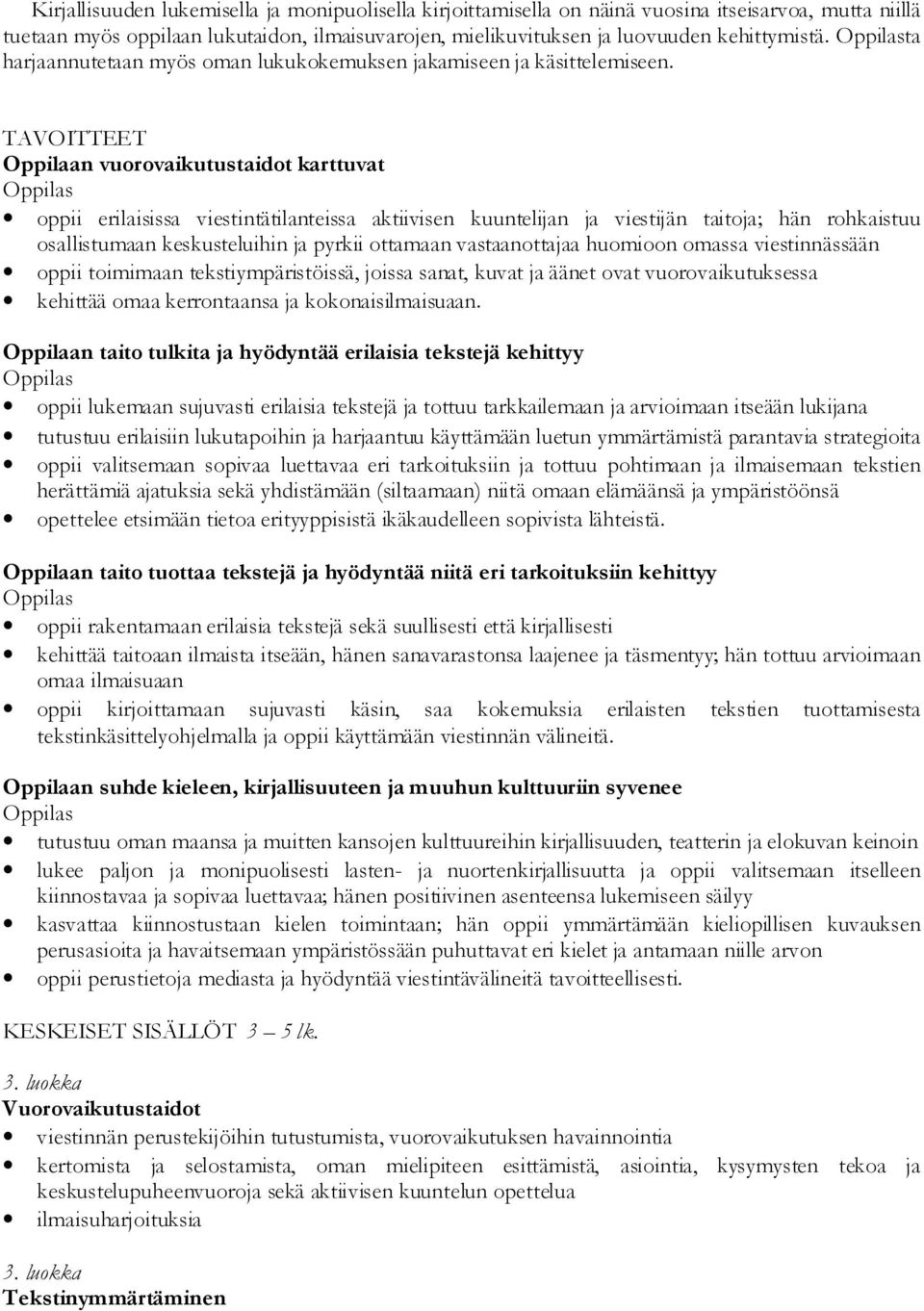 TAVOITTEET Oppilaan vuorovaikutustaidot karttuvat oppii erilaisissa viestintätilanteissa aktiivisen kuuntelijan ja viestijän taitoja; hän rohkaistuu osallistumaan keskusteluihin ja pyrkii ottamaan