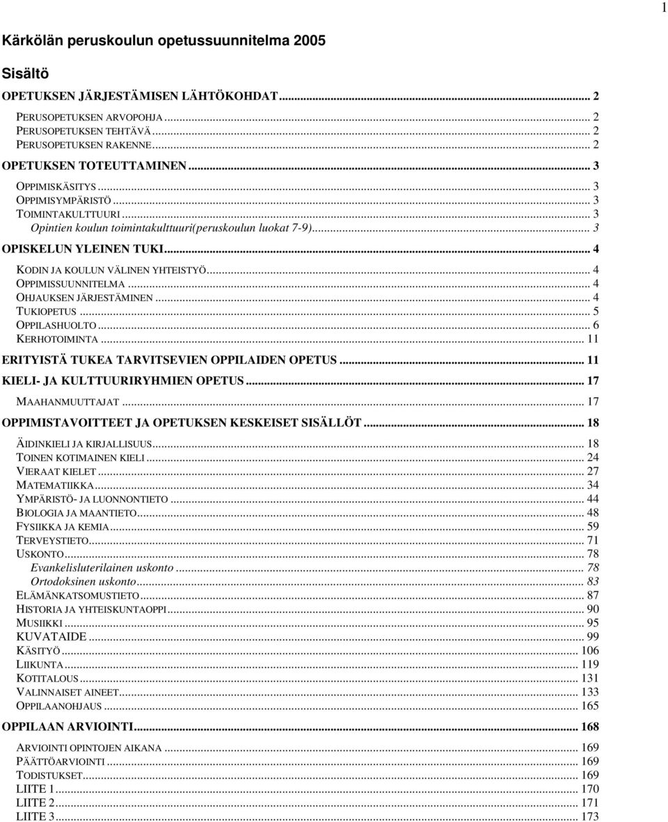 .. 4 KODIN JA KOULUN VÄLINEN YHTEISTYÖ... 4 OPPIMISSUUNNITELMA... 4 OHJAUKSEN JÄRJESTÄMINEN... 4 TUKIOPETUS... 5 OPPILASHUOLTO... 6 KERHOTOIMINTA... 11 ERITYISTÄ TUKEA TARVITSEVIEN OPPILAIDEN OPETUS.