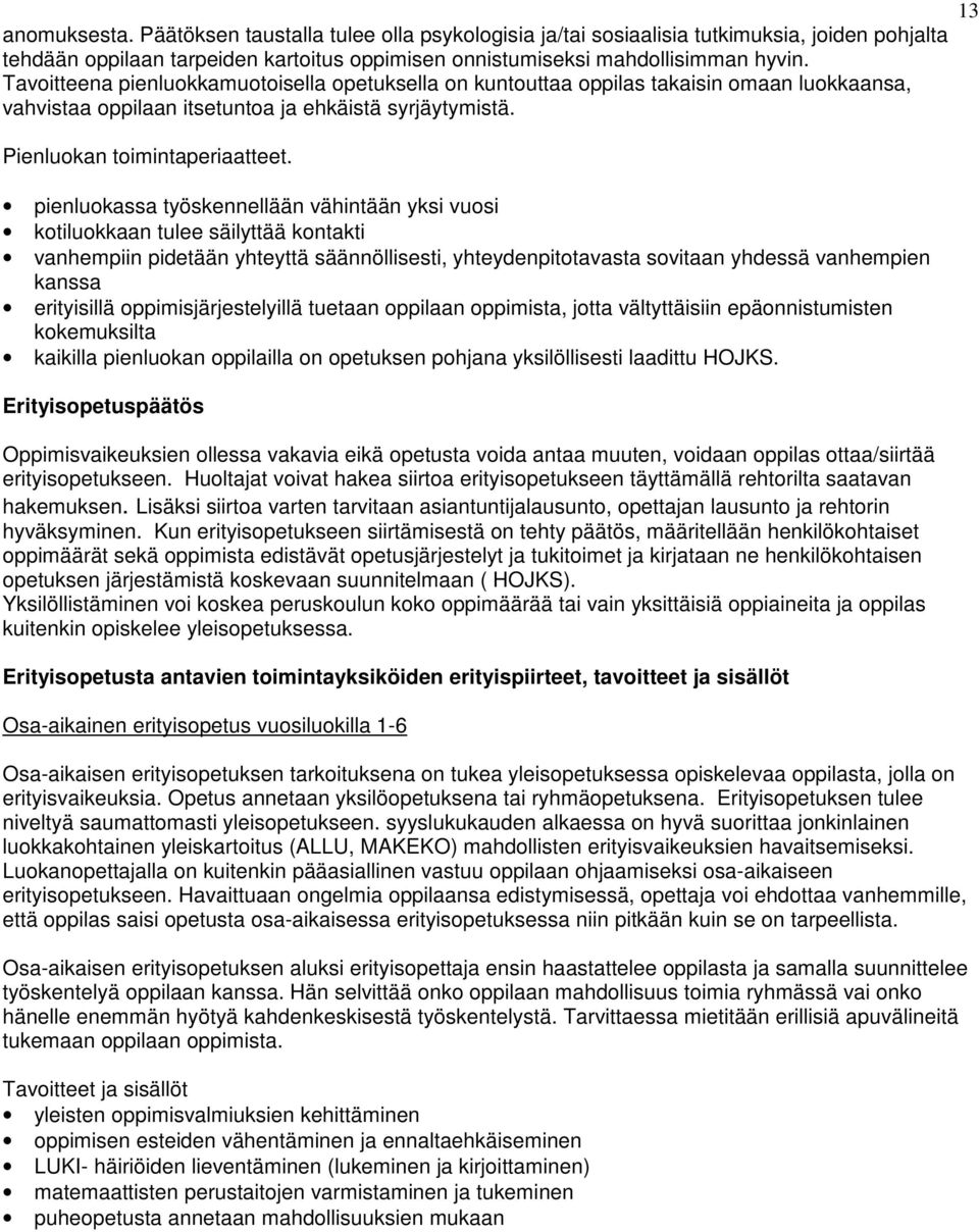 pienluokassa työskennellään vähintään yksi vuosi kotiluokkaan tulee säilyttää kontakti vanhempiin pidetään yhteyttä säännöllisesti, yhteydenpitotavasta sovitaan yhdessä vanhempien kanssa erityisillä