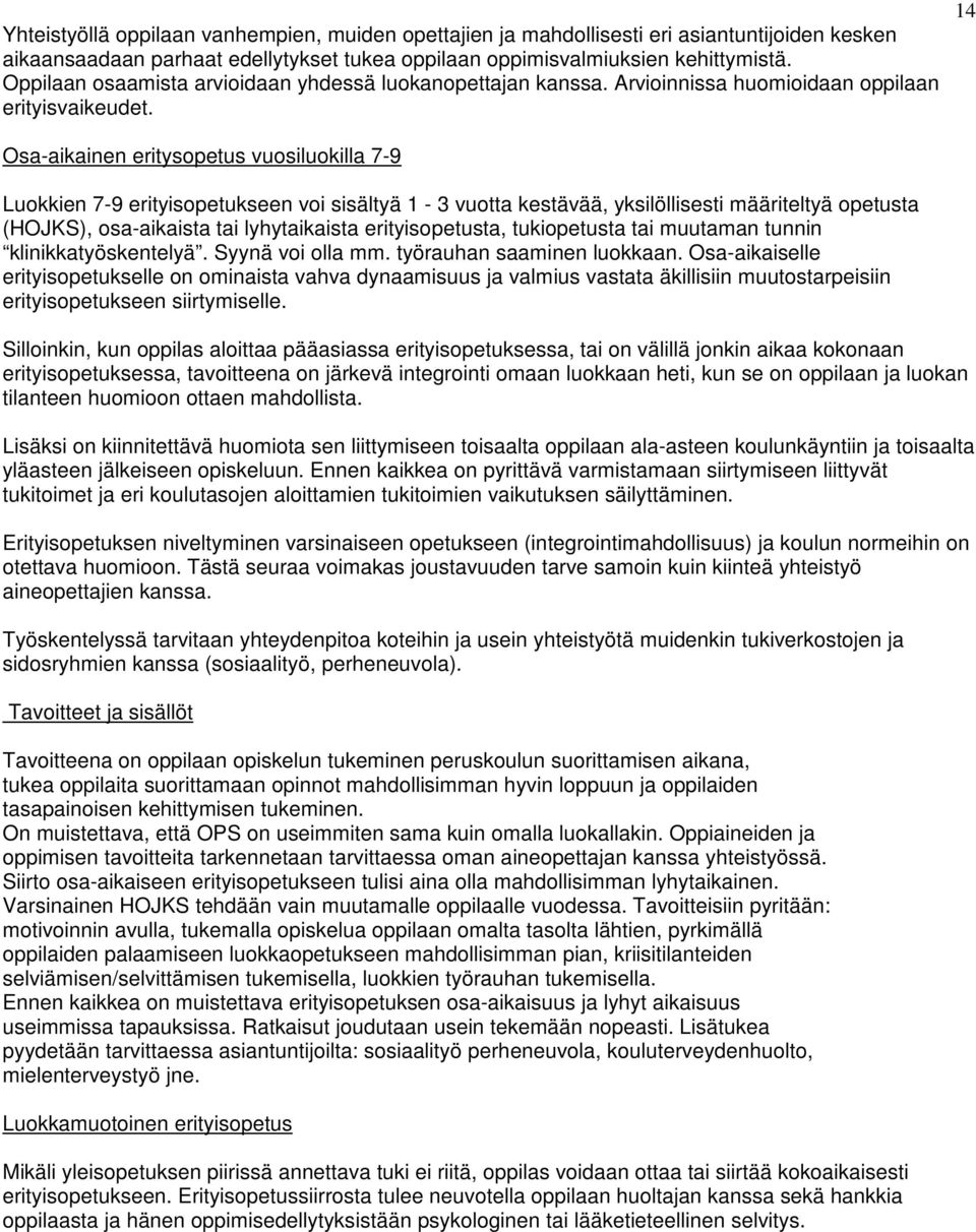 14 Osa-aikainen eritysopetus vuosiluokilla 7-9 Luokkien 7-9 erityisopetukseen voi sisältyä 1-3 vuotta kestävää, yksilöllisesti määriteltyä opetusta (HOJKS), osa-aikaista tai lyhytaikaista