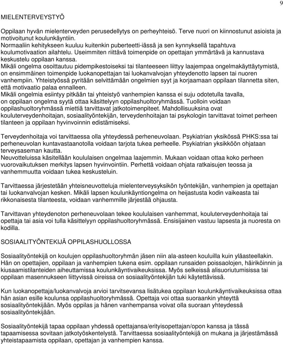 Useimmiten riittävä toimenpide on opettajan ymmärtävä ja kannustava keskustelu oppilaan kanssa.