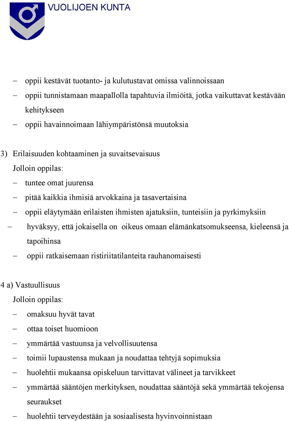 tunteisiin ja pyrkimyksiin hyväksyy, että jokaisella on oikeus omaan elämänkatsomukseensa, kieleensä ja tapoihinsa oppii ratkaisemaan ristiriitatilanteita rauhanomaisesti 4 a) Vastuullisuus Jolloin