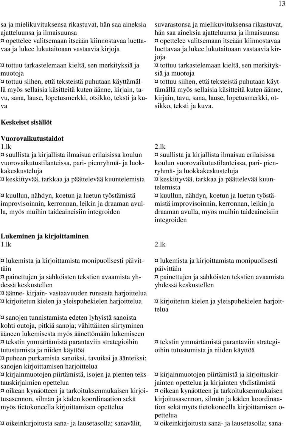 merkityksiä ja tottuu tarkastelemaan kieltä, sen merkitykmuotoja siä ja muotoja tottuu siihen, että teksteistä puhutaan käyttämäl- tottuu siihen, että teksteistä puhutaan käytlä myös sellaisia