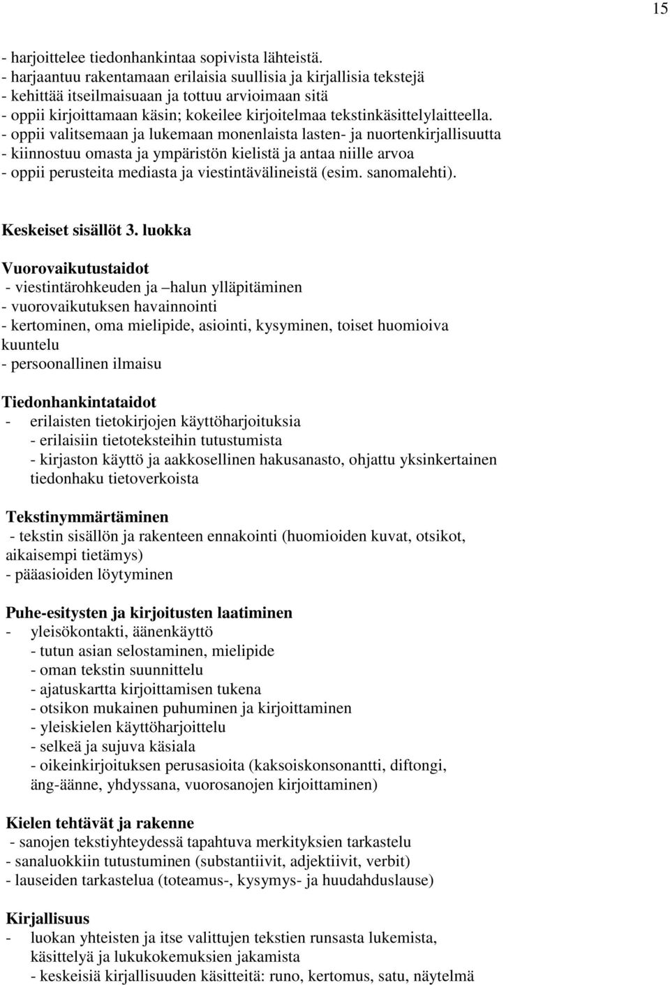 - oppii valitsemaan ja lukemaan monenlaista lasten- ja nuortenkirjallisuutta - kiinnostuu omasta ja ympäristön kielistä ja antaa niille arvoa - oppii perusteita mediasta ja viestintävälineistä (esim.