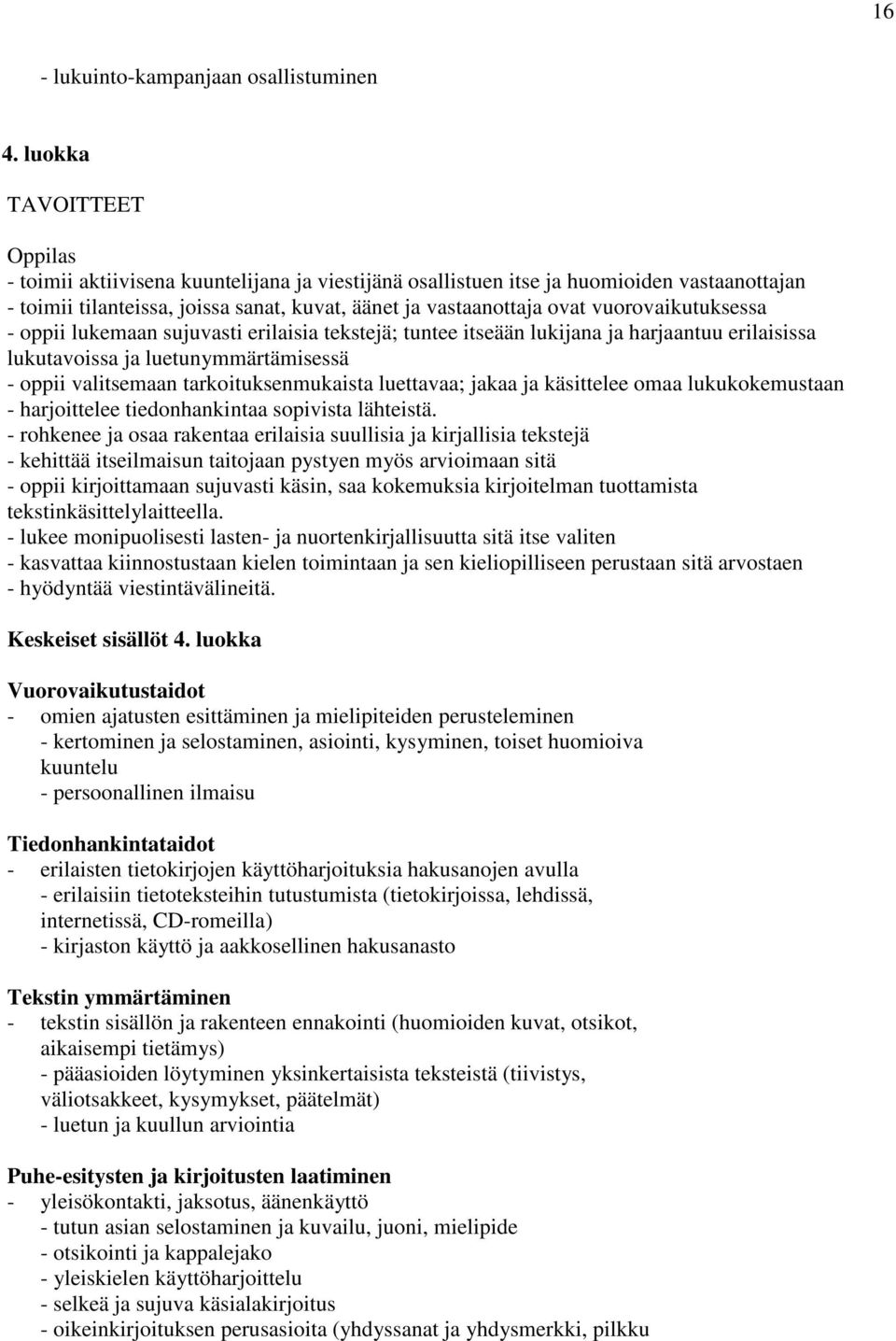 vuorovaikutuksessa - oppii lukemaan sujuvasti erilaisia tekstejä; tuntee itseään lukijana ja harjaantuu erilaisissa lukutavoissa ja luetunymmärtämisessä - oppii valitsemaan tarkoituksenmukaista