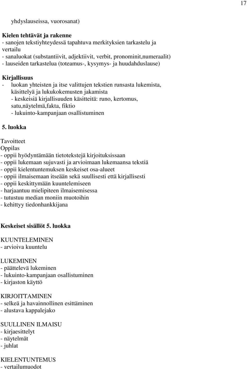 jakamista - keskeisiä kirjallisuuden käsitteitä: runo, kertomus, satu,näytelmä,fakta, fiktio - lukuinto-kampanjaan osallistuminen 5.