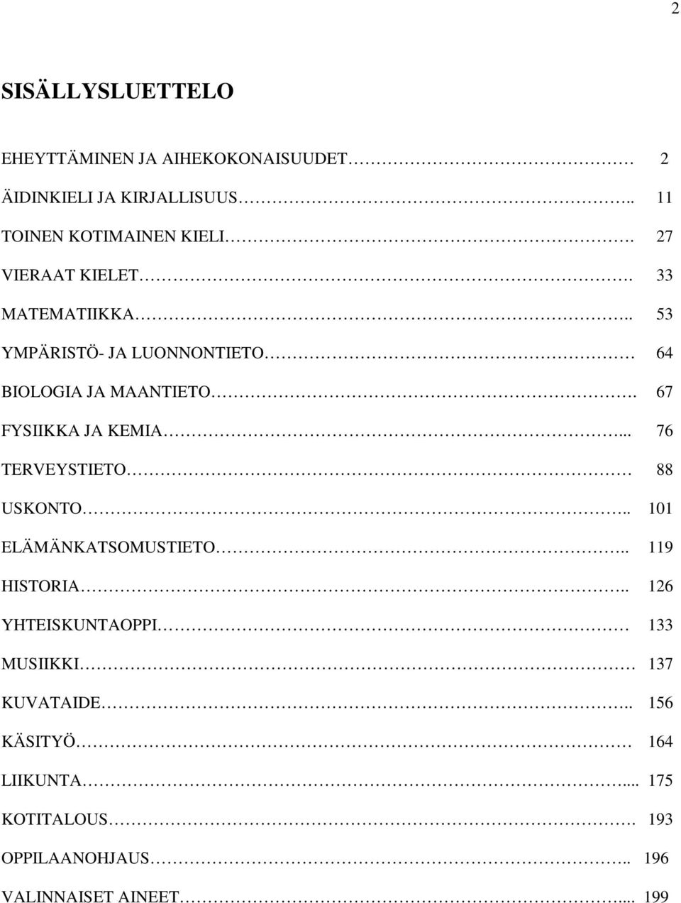 67 FYSIIKKA JA KEMIA... 76 TERVEYSTIETO 88 USKONTO.. 101 ELÄMÄNKATSOMUSTIETO.. 119 HISTORIA.