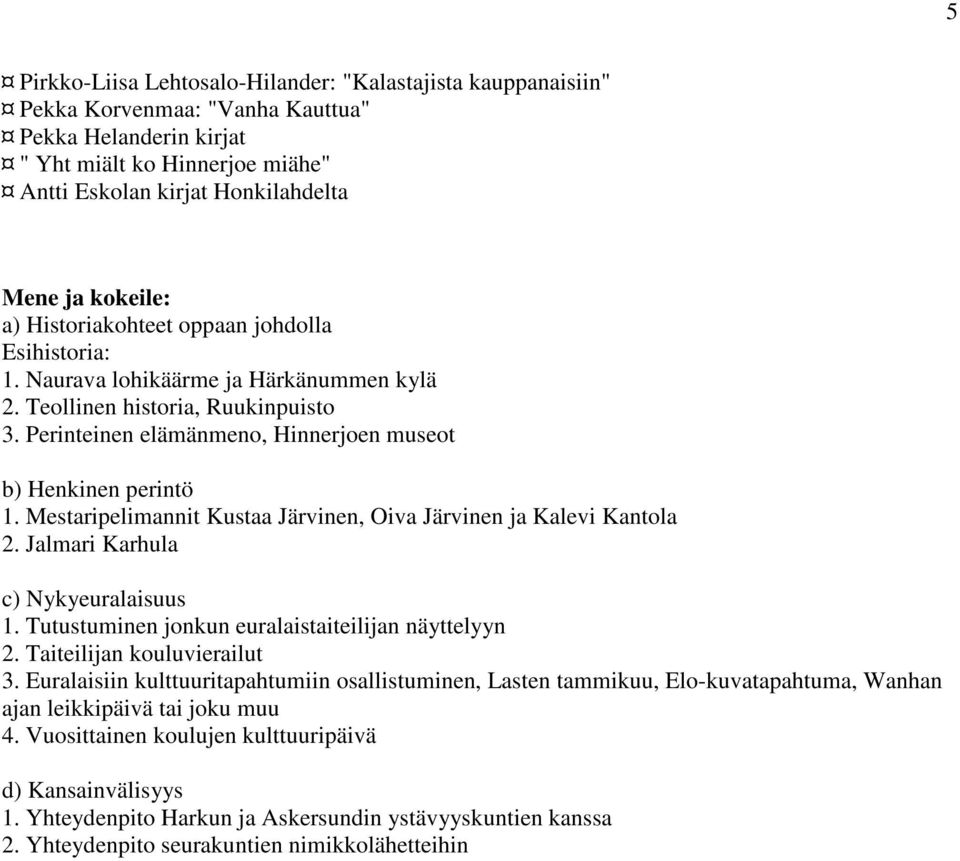 Perinteinen elämänmeno, Hinnerjoen museot b) Henkinen perintö 1. Mestaripelimannit Kustaa Järvinen, Oiva Järvinen ja Kalevi Kantola 2. Jalmari Karhula c) Nykyeuralaisuus 1.