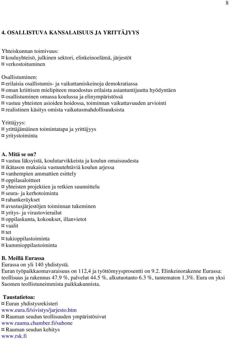 toiminnan vaikuttavuuden arviointi realistinen käsitys omista vaikutusmahdollisuuksista Yrittäjyys: yrittäjämäinen toimintatapa ja yrittäjyys yritystoiminta A. Mitä se on?