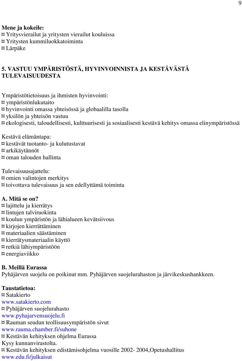 yhteisön vastuu ekologisesti, taloudellisesti, kulttuurisesti ja sosiaalisesti kestävä kehitys omassa elinympäristössä Kestävä elämäntapa: kestävät tuotanto- ja kulutustavat arkikäytännöt oman