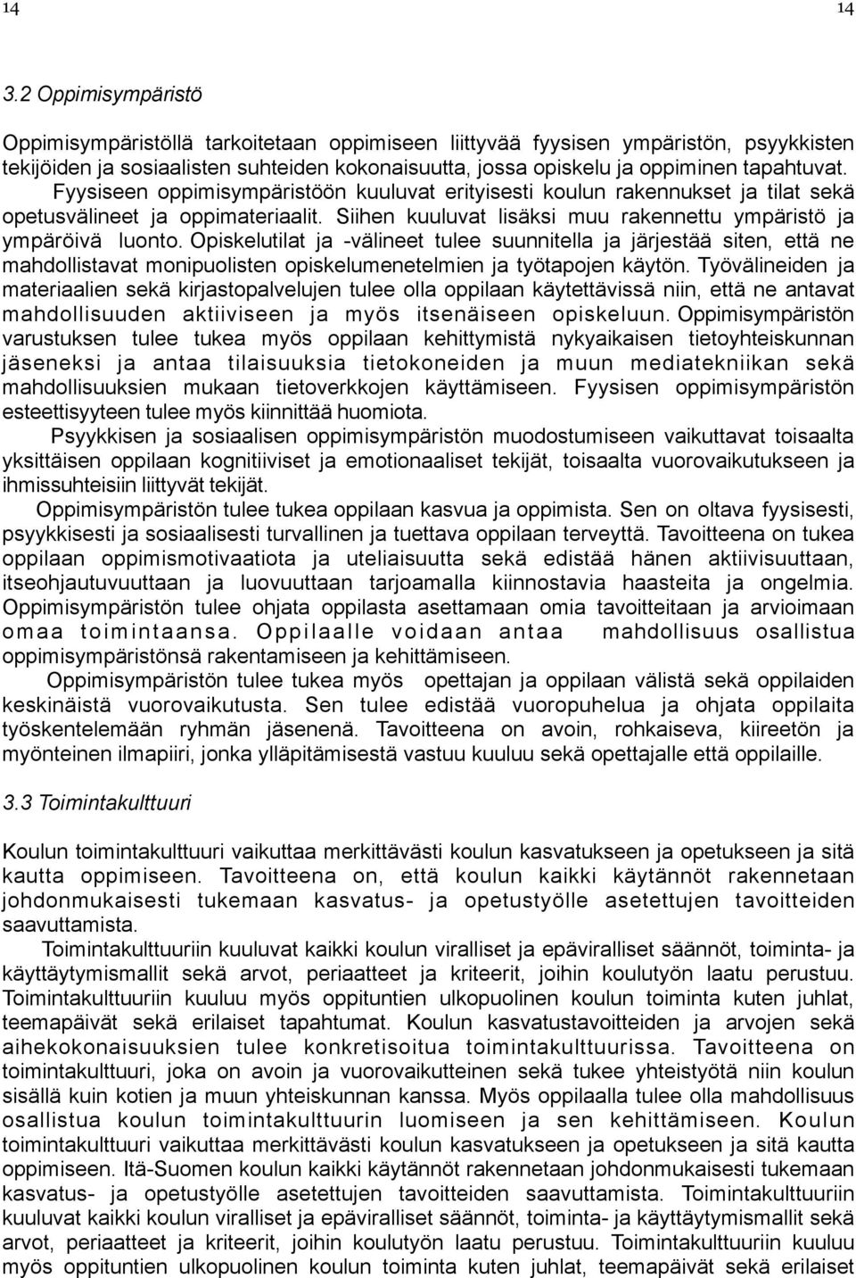 Fyysiseen oppimisympäristöön kuuluvat erityisesti koulun rakennukset ja tilat sekä opetusvälineet ja oppimateriaalit. Siihen kuuluvat lisäksi muu rakennettu ympäristö ja ympäröivä luonto.