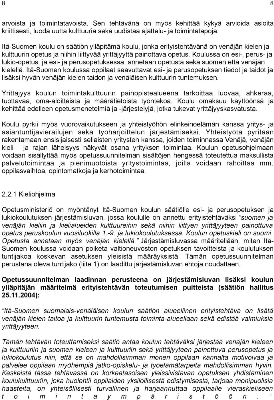 Koulussa on esi-, perus- ja lukio-opetus, ja esi- ja perusopetuksessa annetaan opetusta sekä suomen että venäjän kielellä.