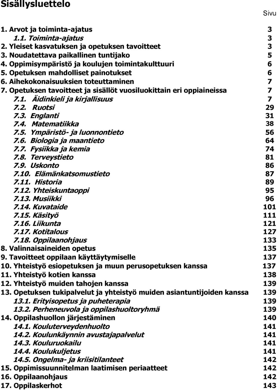 1. Äidinkieli ja kirjallisuus 7 7.2. Ruotsi 29 7.3. Englanti 31 7.4. Matematiikka 38 7.5. Ympäristö- ja luonnontieto 56 7.6. Biologia ja maantieto 64 7.7. Fysiikka ja kemia 74 7.8. Terveystieto 81 7.