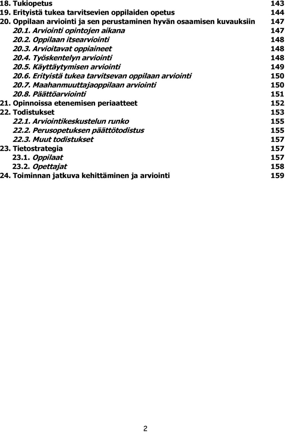 Erityistä tukea tarvitsevan oppilaan arviointi 150 20.7. Maahanmuuttajaoppilaan arviointi 150 20.8. Päättöarviointi 151 21. Opinnoissa etenemisen periaatteet 152 22.