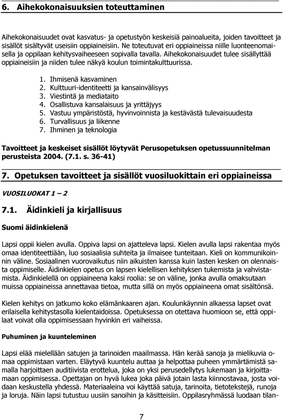 Aihekokonaisuudet tulee sisällyttää oppiaineisiin ja niiden tulee näkyä koulun toimintakulttuurissa. 1. Ihmisenä kasvaminen 2. Kulttuuri-identiteetti ja kansainvälisyys 3. Viestintä ja mediataito 4.