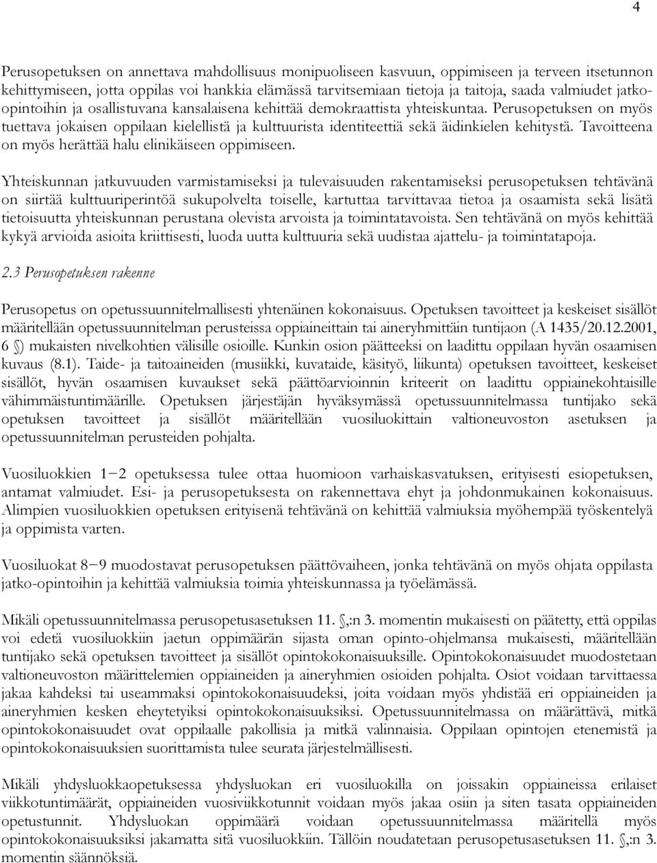 Perusopetuksen on myös tuettava jokaisen oppilaan kielellistä ja kulttuurista identiteettiä sekä äidinkielen kehitystä. Tavoitteena on myös herättää halu elinikäiseen oppimiseen.