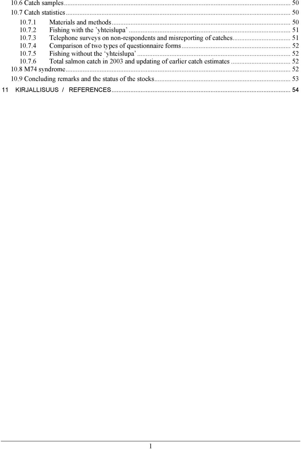 .. 52 10.7.5 Fishing without the yhteislupa... 52 10.7.6 Total salmon catch in 2003 and updating of earlier catch estimates.