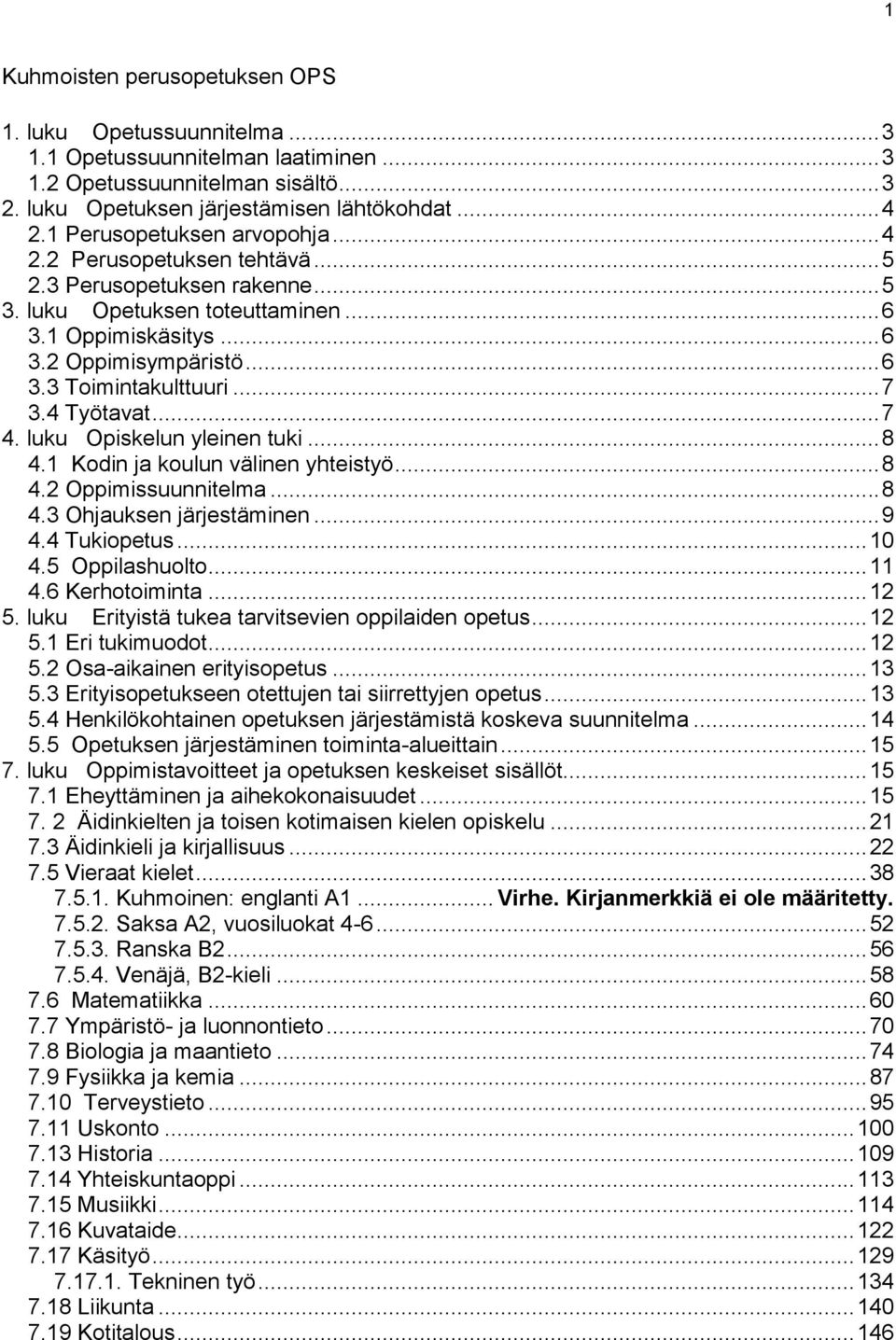 .. 7 3.4 Työtavat... 7 4. luku Opiskelun yleinen tuki... 8 4.1 Kodin ja koulun välinen yhteistyö... 8 4.2 Oppimissuunnitelma... 8 4.3 Ohjauksen järjestäminen... 9 4.4 Tukiopetus... 10 4.5 huolto.