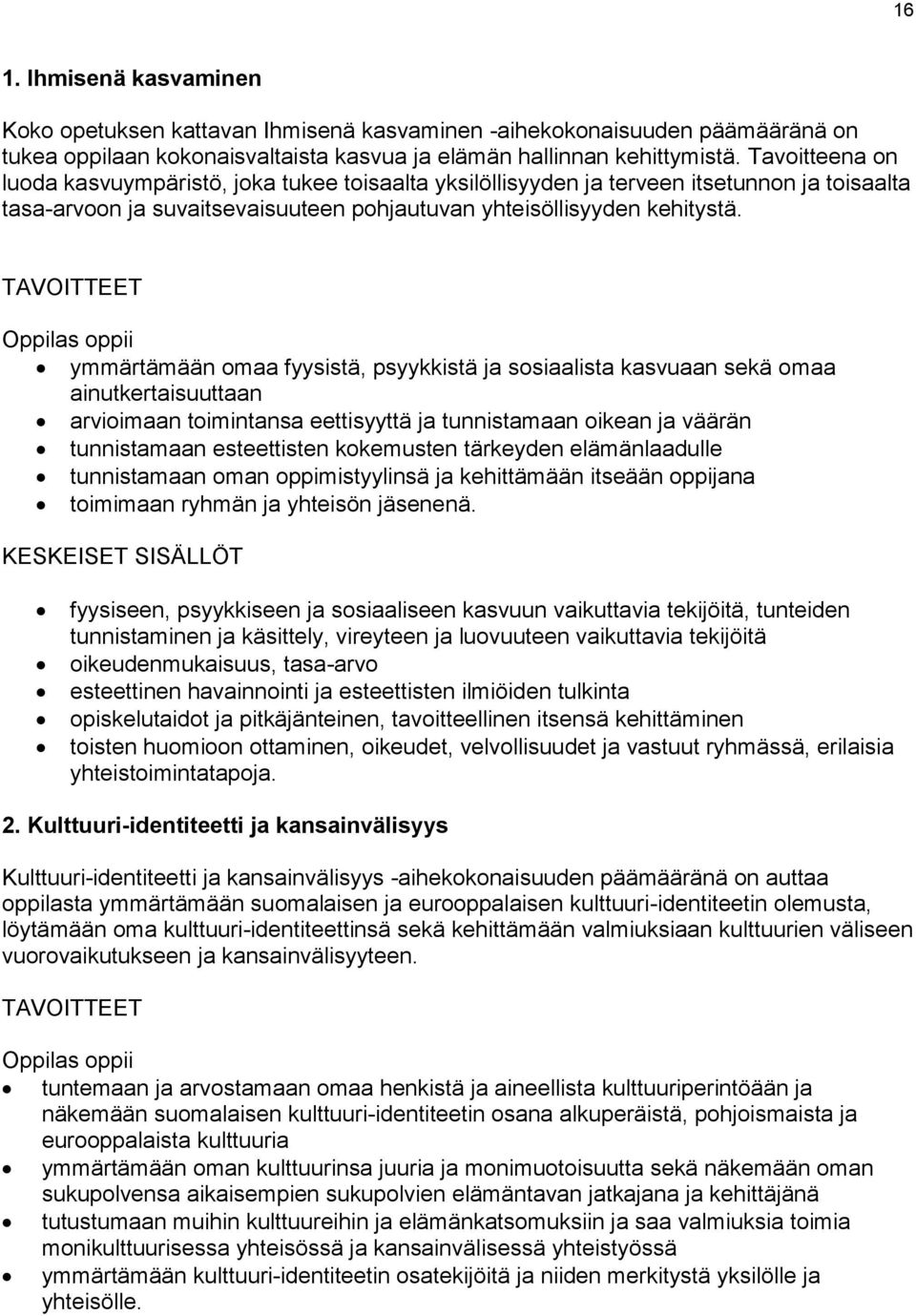 TAVOITTEET oppii ymmärtämään omaa fyysistä, psyykkistä ja sosiaalista kasvuaan sekä omaa ainutkertaisuuttaan arvioimaan toimintansa eettisyyttä ja tunnistamaan oikean ja väärän tunnistamaan