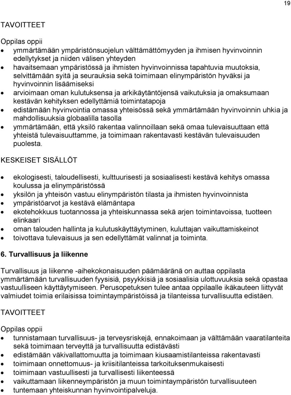 kehityksen edellyttämiä toimintatapoja edistämään hyvinvointia omassa yhteisössä sekä ymmärtämään hyvinvoinnin uhkia ja mahdollisuuksia globaalilla tasolla ymmärtämään, että yksilö rakentaa