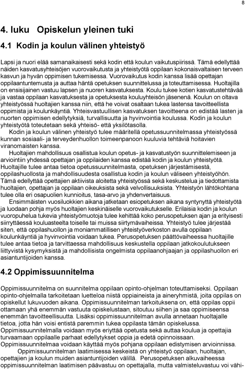 Vuorovaikutus kodin kanssa lisää opettajan oppilaantuntemusta ja auttaa häntä opetuksen suunnittelussa ja toteuttamisessa. Huoltajilla on ensisijainen vastuu lapsen ja nuoren kasvatuksesta.