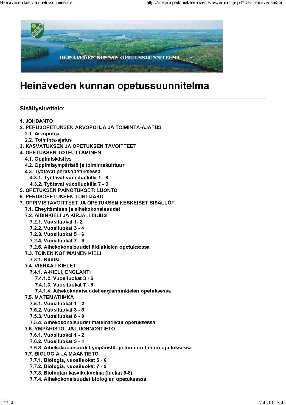 OPETUKSEN PAINOTUKSET: LUONTO 6. PERUSOPETUKSEN TUNTIJAKO 7. OPPIMISTAVOITTEET JA OPETUKSEN KESKEISET SISÄLLÖT 7.1. Eheyttäminen ja aihekokonaisuudet 7.2. ÄIDINKIELI JA KIRJALLISUUS 7.2.1. Vuosiluokat 1-2 7.