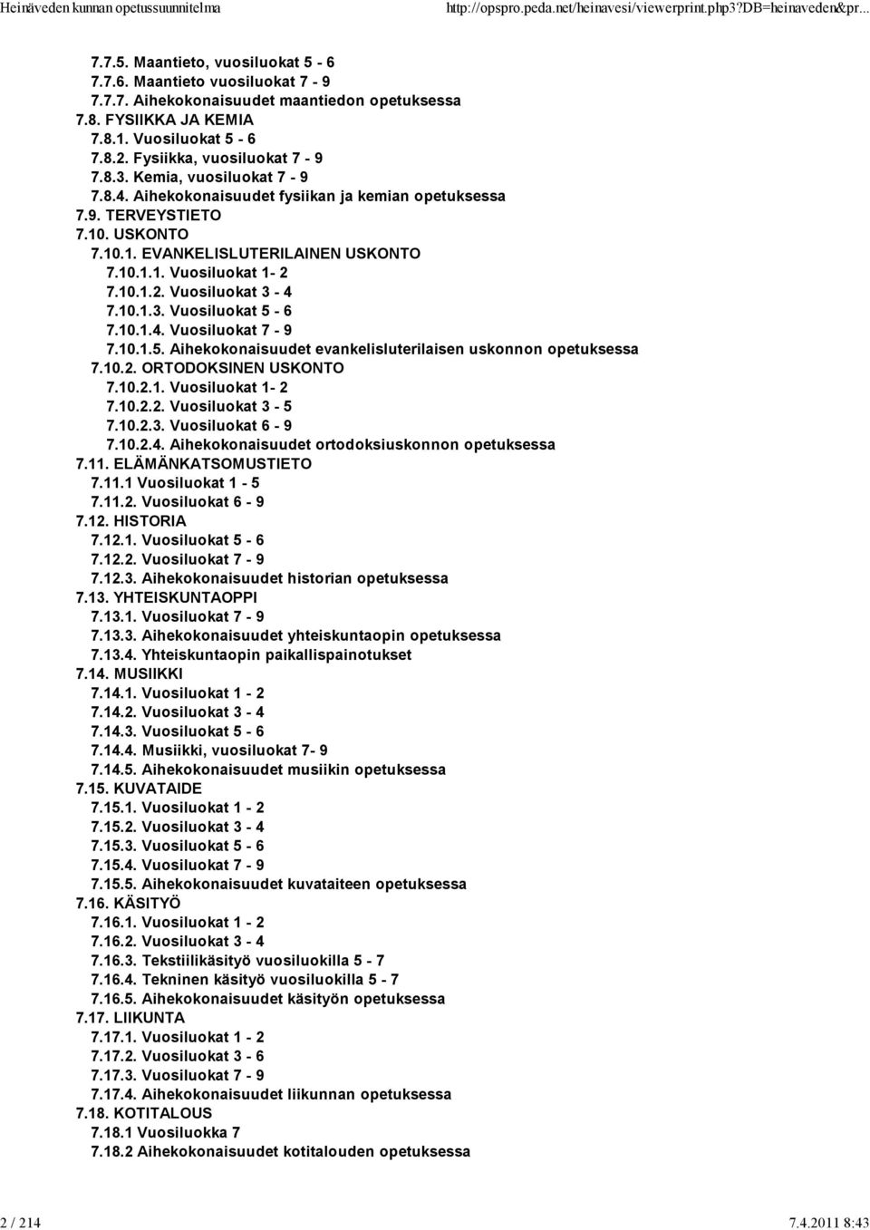 10.1.3. Vuosiluokat 5-6 7.10.1.4. Vuosiluokat 7-9 7.10.1.5. Aihekokonaisuudet evankelisluterilaisen uskonnon opetuksessa 7.10.2. ORTODOKSINEN USKONTO 7.10.2.1. Vuosiluokat 1-2 7.10.2.2. Vuosiluokat 3-5 7.