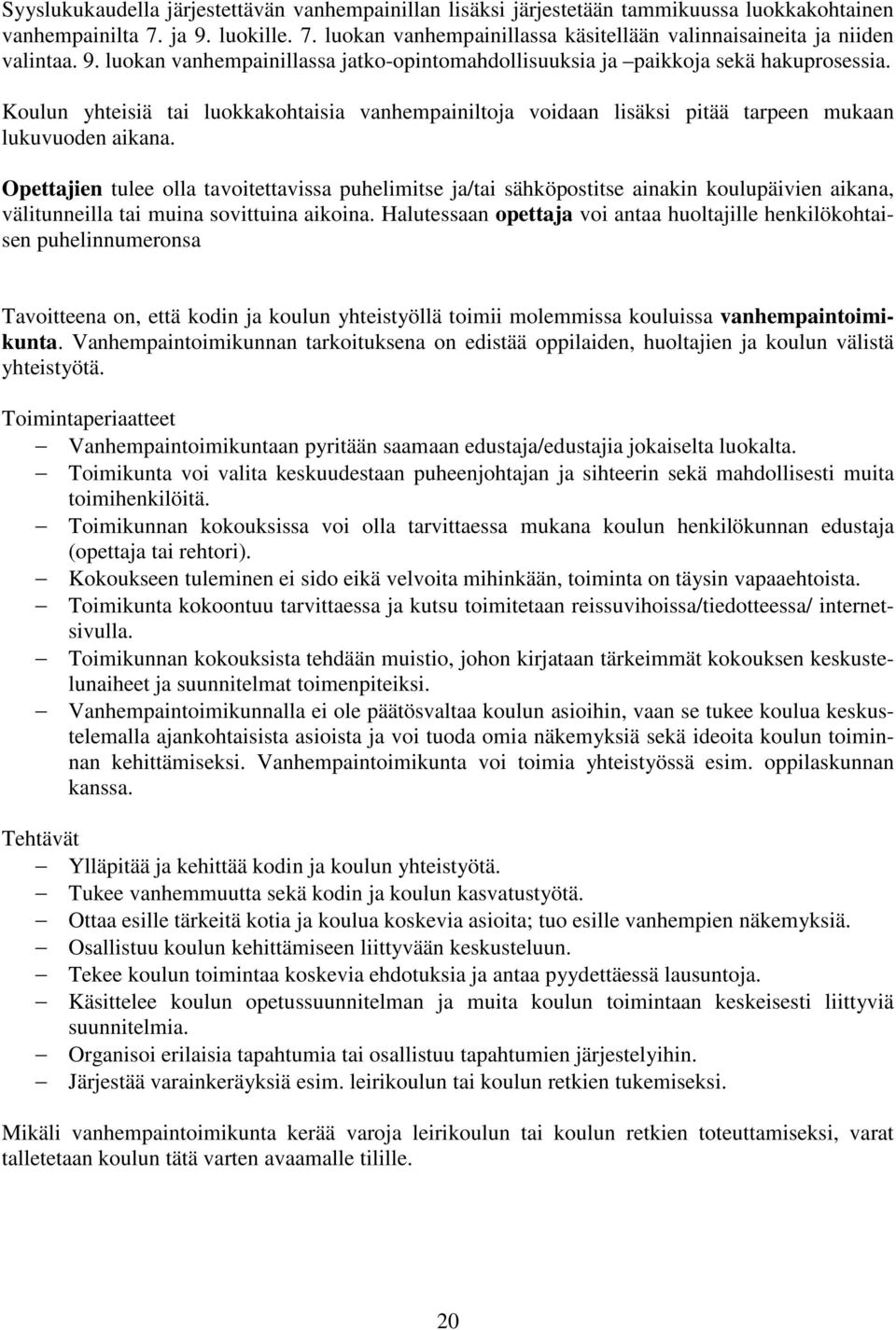 Opettajien tulee olla tavoitettavissa puhelimitse ja/tai sähköpostitse ainakin koulupäivien aikana, välitunneilla tai muina sovittuina aikoina.