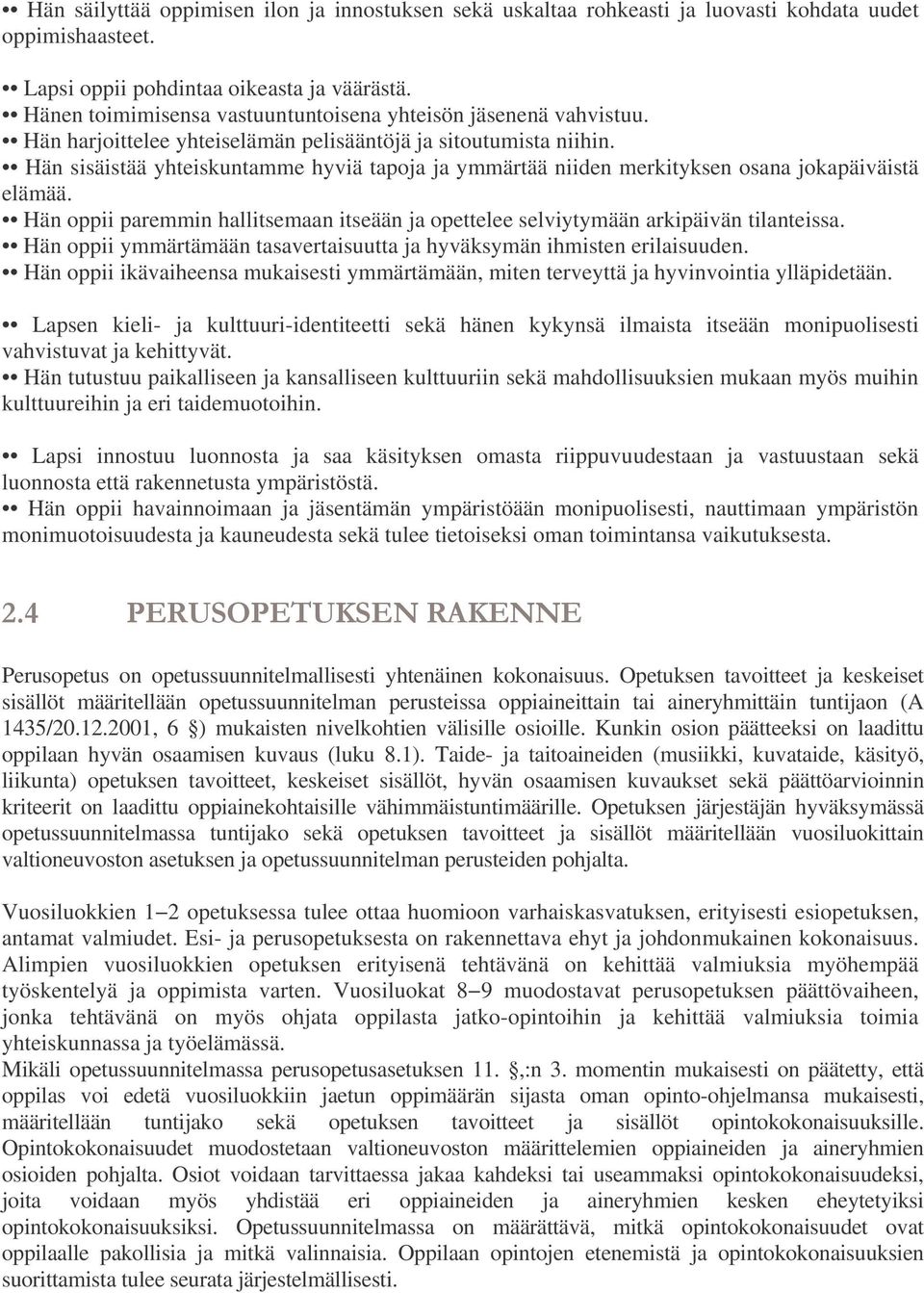 Hän sisäistää yhteiskuntamme hyviä tapoja ja ymmärtää niiden merkityksen osana jokapäiväistä elämää. Hän oppii paremmin hallitsemaan itseään ja opettelee selviytymään arkipäivän tilanteissa.