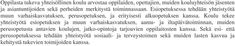 Koulu tekee yhteistyötä esiopetuksen ja muun varhaiskasvatuksen, aamu- ja iltapäivätoiminnan, muiden perusopetusta antavien koulujen, jatko-opintoja