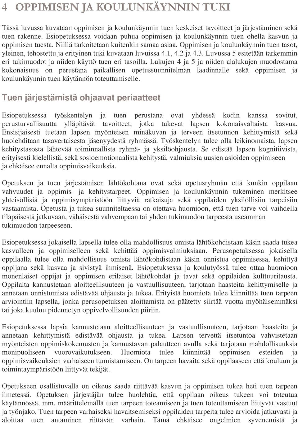 Oppimisen ja koulunkäynnin tuen tasot, yleinen, tehostettu ja erityinen tuki kuvataan luvuissa 4.1, 4.2 ja 4.3. Luvussa 5 esitetään tarkemmin eri tukimuodot ja niiden käyttö tuen eri tasoilla.