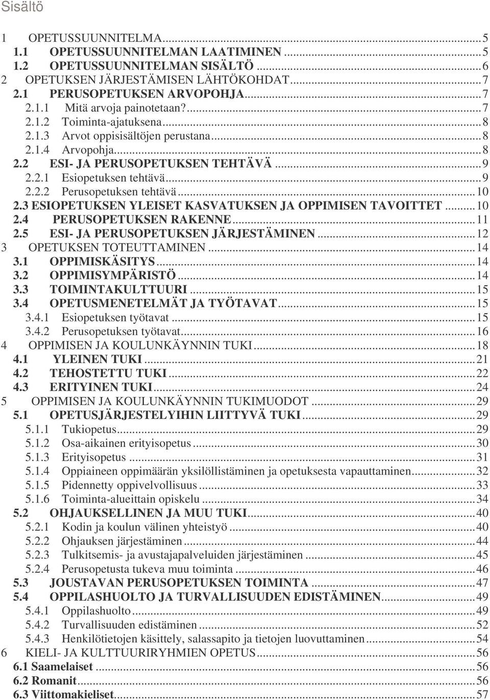 3 ESIOPETUKSEN YLEISET KASVATUKSEN JA OPPIMISEN TAVOITTET...10 2.4 PERUSOPETUKSEN RAKENNE...11 2.5 ESI- JA PERUSOPETUKSEN JÄRJESTÄMINEN...12 3 OPETUKSEN TOTEUTTAMINEN...14 3.1 OPPIMISKÄSITYS...14 3.2 OPPIMISYMPÄRISTÖ.