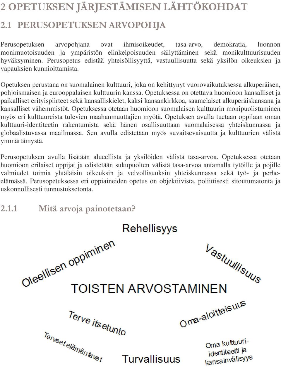 Opetuksen perustana on suomalainen kulttuuri, joka on kehittynyt vuorovaikutuksessa alkuperäisen, pohjoismaisen ja eurooppalaisen kulttuurin kanssa.