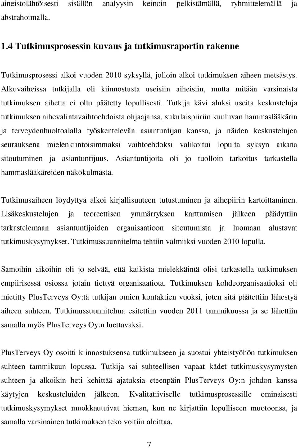 Alkuvaiheissa tutkijalla oli kiinnostusta useisiin aiheisiin, mutta mitään varsinaista tutkimuksen aihetta ei oltu päätetty lopullisesti.