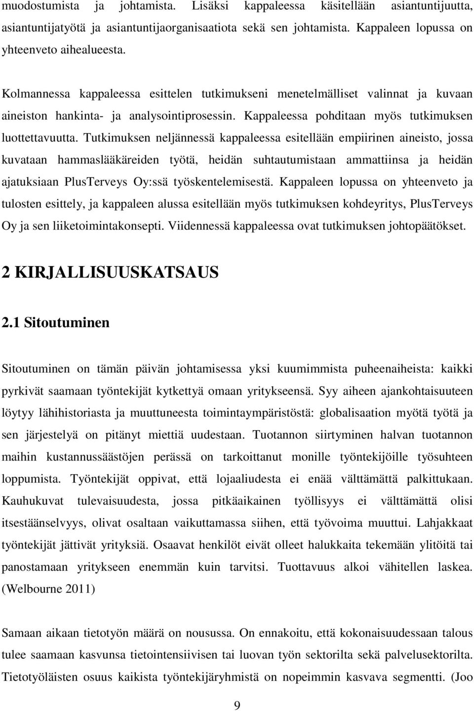 Tutkimuksen neljännessä kappaleessa esitellään empiirinen aineisto, jossa kuvataan hammaslääkäreiden työtä, heidän suhtautumistaan ammattiinsa ja heidän ajatuksiaan PlusTerveys Oy:ssä