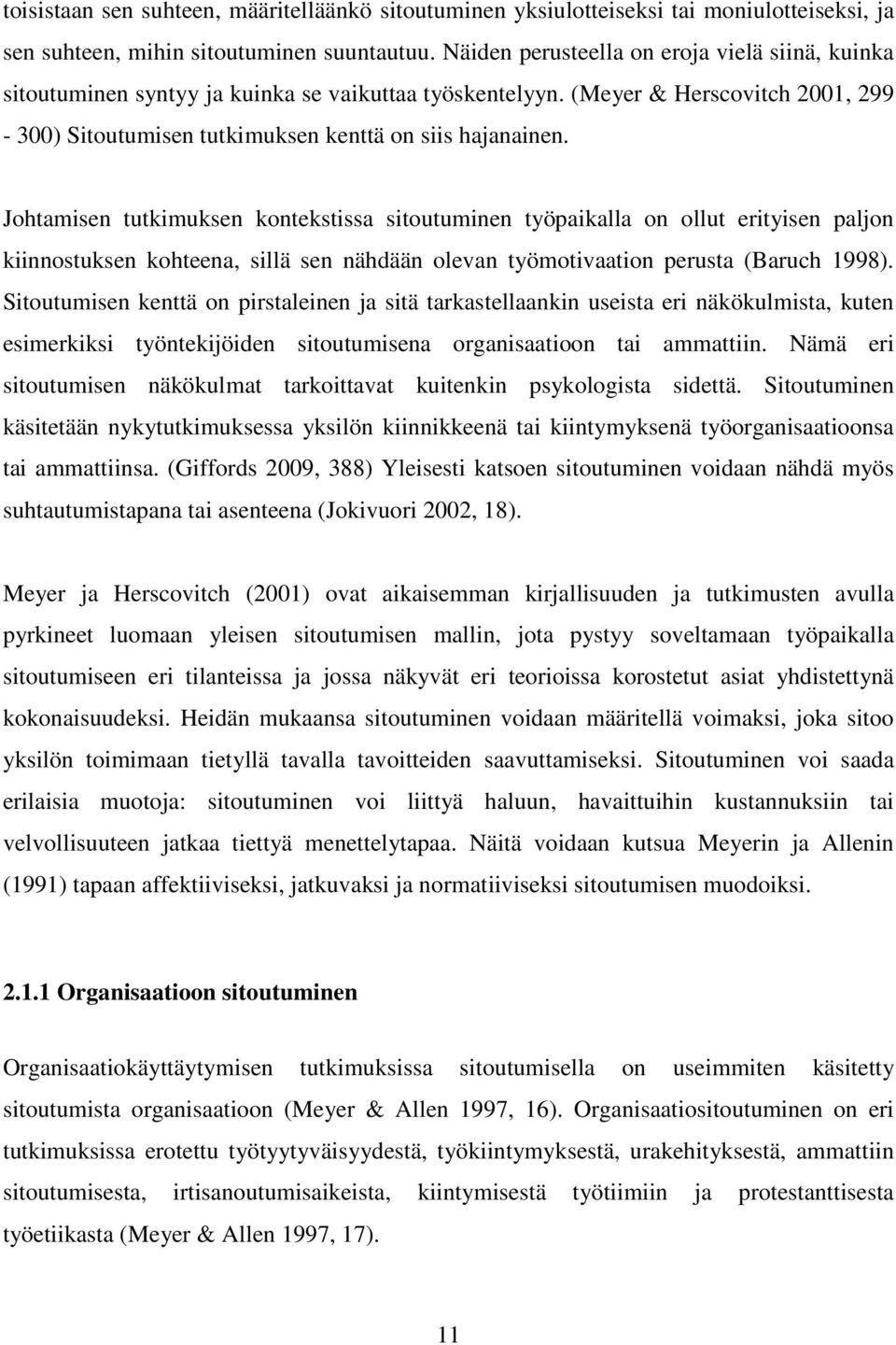 Johtamisen tutkimuksen kontekstissa sitoutuminen työpaikalla on ollut erityisen paljon kiinnostuksen kohteena, sillä sen nähdään olevan työmotivaation perusta (Baruch 1998).