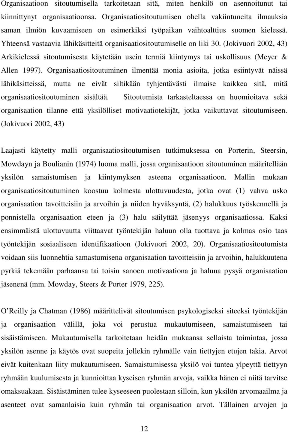 Yhteensä vastaavia lähikäsitteitä organisaatiositoutumiselle on liki 30. (Jokivuori 2002, 43) Arkikielessä sitoutumisesta käytetään usein termiä kiintymys tai uskollisuus (Meyer & Allen 1997).