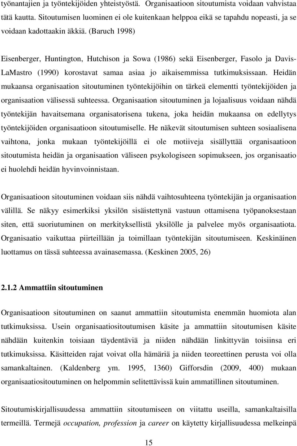 (Baruch 1998) Eisenberger, Huntington, Hutchison ja Sowa (1986) sekä Eisenberger, Fasolo ja Davis- LaMastro (1990) korostavat samaa asiaa jo aikaisemmissa tutkimuksissaan.