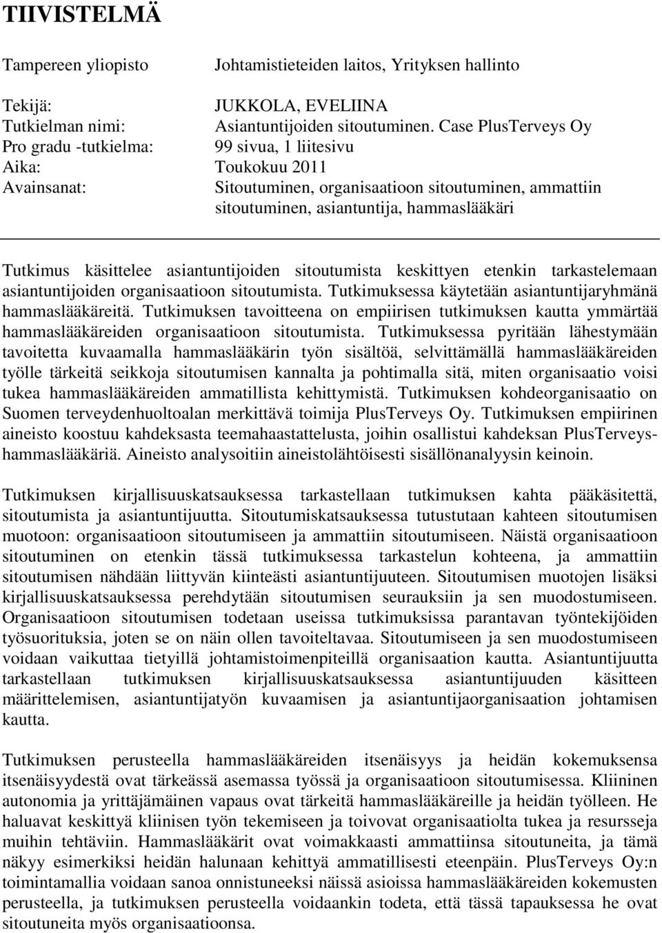 käsittelee asiantuntijoiden sitoutumista keskittyen etenkin tarkastelemaan asiantuntijoiden organisaatioon sitoutumista. Tutkimuksessa käytetään asiantuntijaryhmänä hammaslääkäreitä.