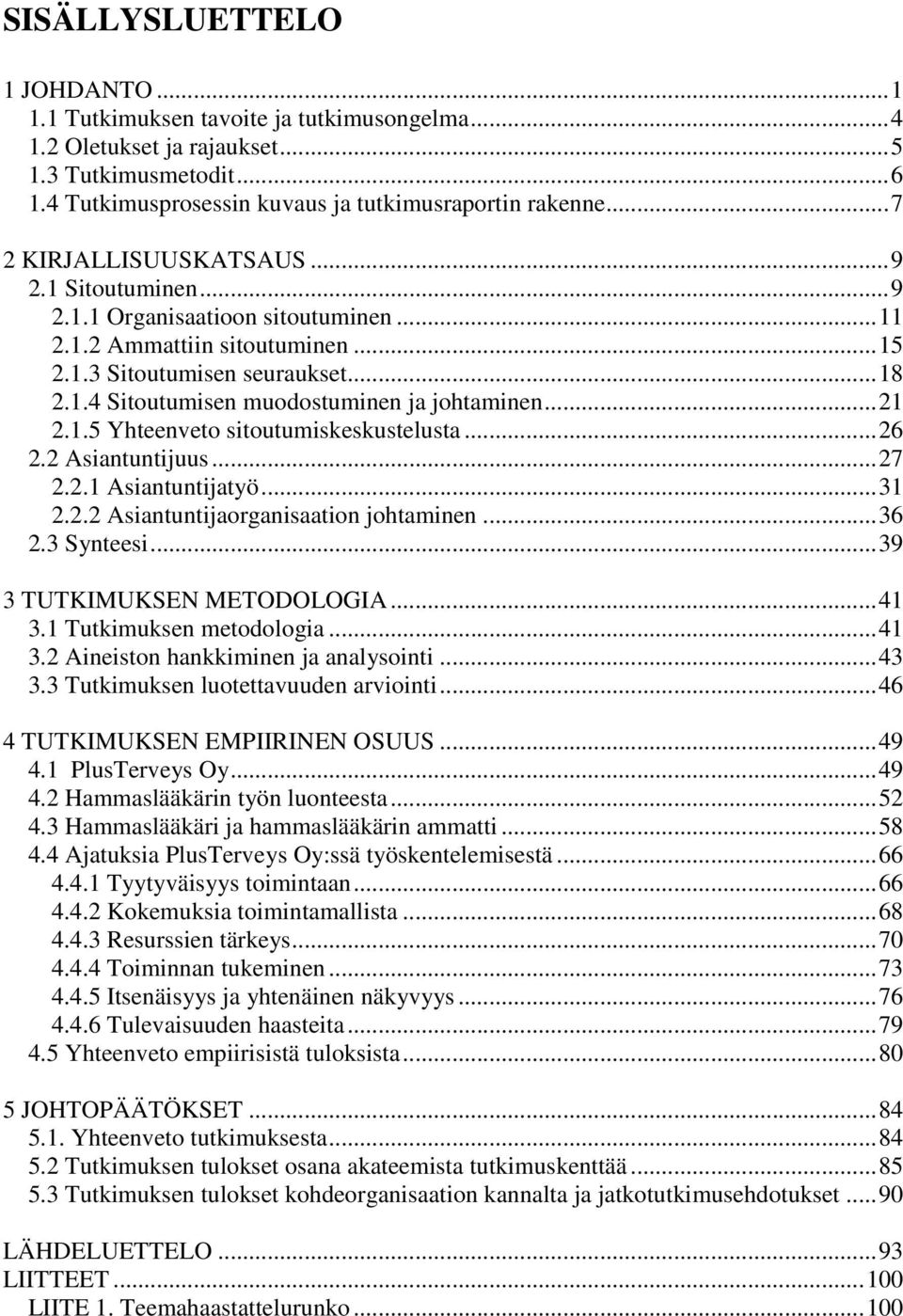 .. 21 2.1.5 Yhteenveto sitoutumiskeskustelusta... 26 2.2 Asiantuntijuus... 27 2.2.1 Asiantuntijatyö... 31 2.2.2 Asiantuntijaorganisaation johtaminen... 36 2.3 Synteesi... 39 3 TUTKIMUKSEN METODOLOGIA.