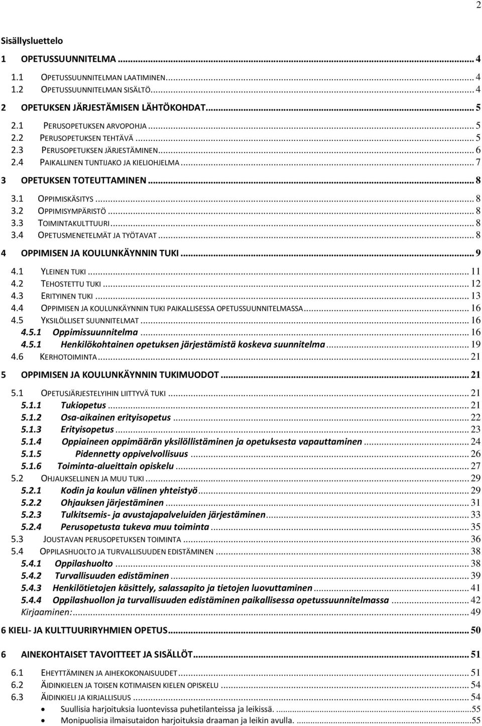 .. 8 4 OPPIMISEN JA KOULUNKÄYNNIN TUKI... 9 4.1 YLEINEN TUKI... 11 4.2 TEHOSTETTU TUKI... 12 4.3 ERITYINEN TUKI... 13 4.4 OPPIMISEN JA KOULUNKÄYNNIN TUKI PAIKALLISESSA OPETUSSUUNNITELMASSA... 16 4.