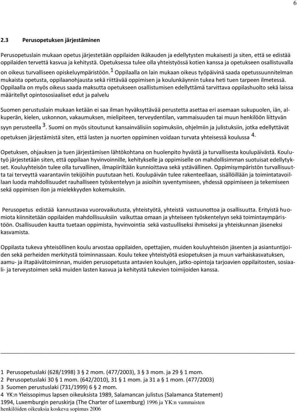 1 Oppilaalla on lain mukaan oikeus työpäivinä saada opetussuunnitelman mukaista opetusta, oppilaanohjausta sekä riittävää oppimisen ja koulunkäynnin tukea heti tuen tarpeen ilmetessä.