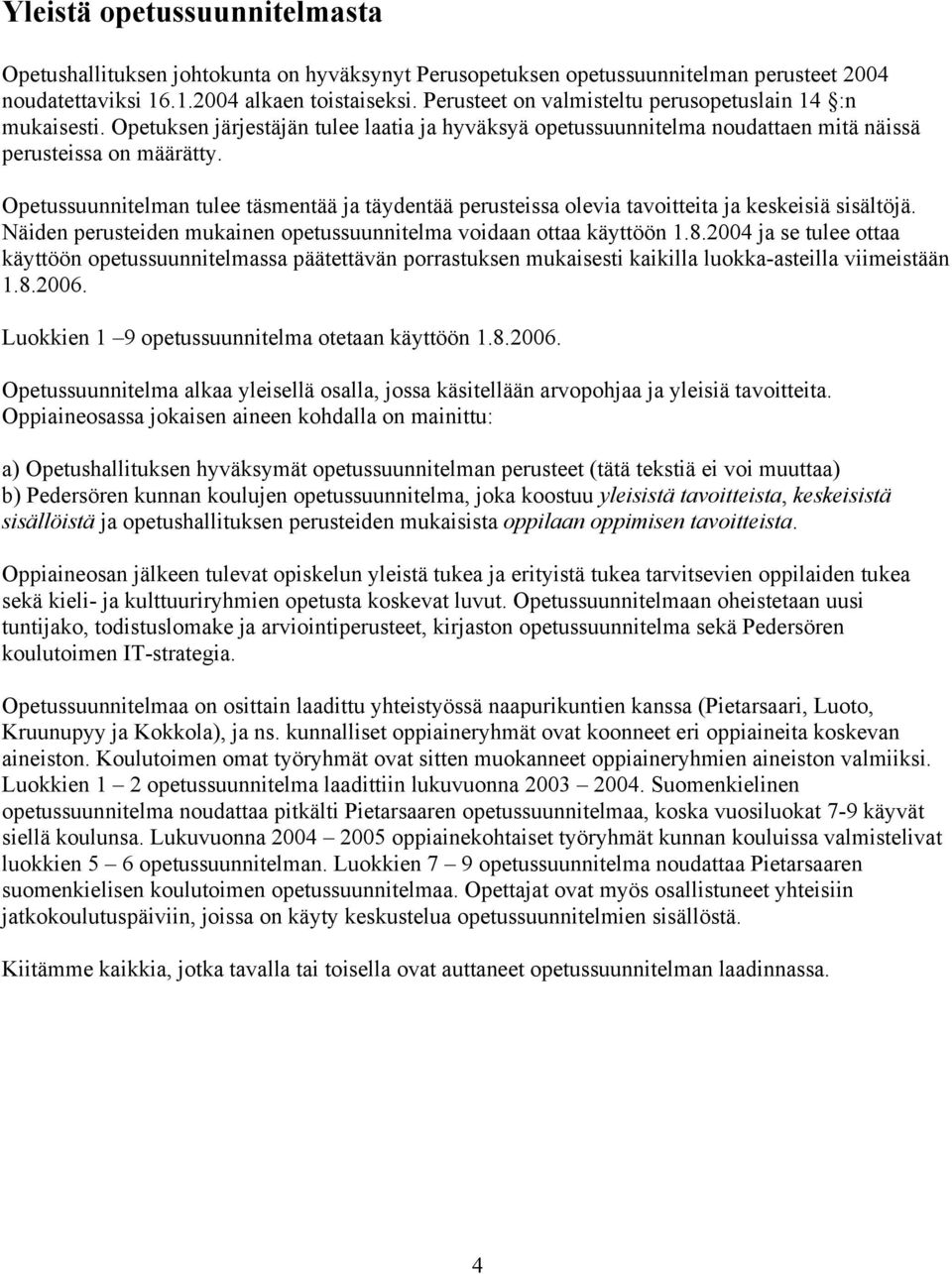 Opetussuunnitelman tulee täsmentää ja täydentää perusteissa olevia tavoitteita ja keskeisiä sisältöjä. Näiden perusteiden mukainen opetussuunnitelma voidaan ottaa käyttöön 1.8.