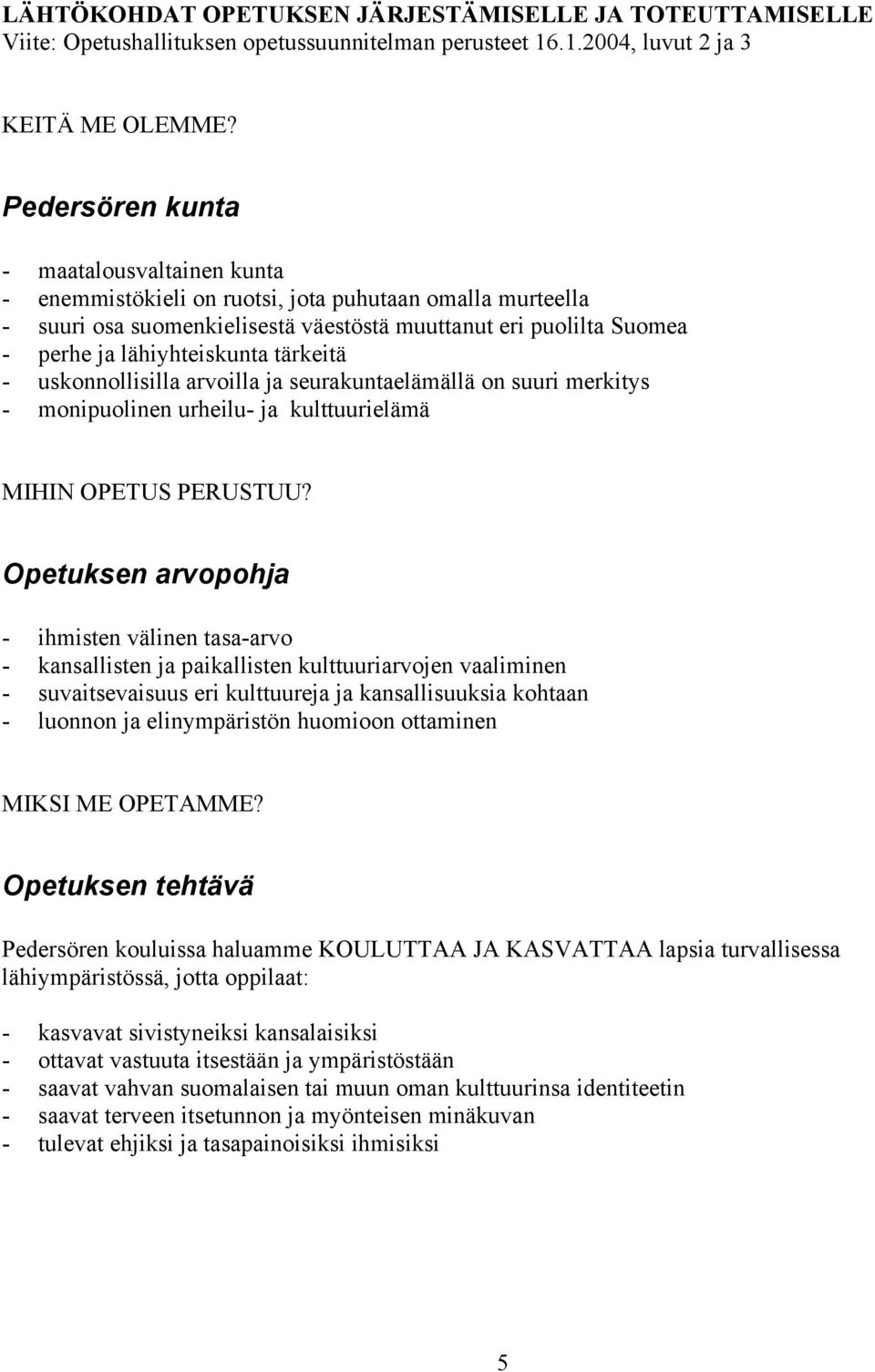 tärkeitä - uskonnollisilla arvoilla ja seurakuntaelämällä on suuri merkitys - monipuolinen urheilu- ja kulttuurielämä MIHIN OPETUS PERUSTUU?