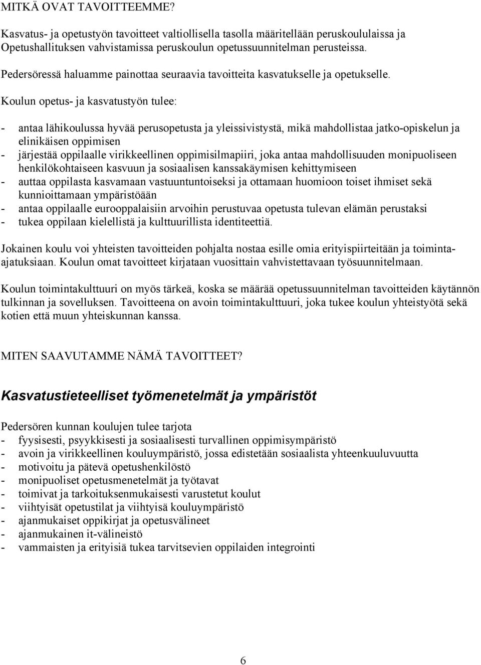 Koulun opetus- ja kasvatustyön tulee: - antaa lähikoulussa hyvää perusopetusta ja yleissivistystä, mikä mahdollistaa jatko-opiskelun ja elinikäisen oppimisen - järjestää oppilaalle virikkeellinen