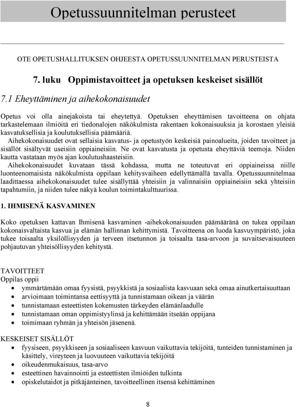 Opetuksen eheyttämisen tavoitteena on ohjata tarkastelemaan ilmiöitä eri tiedonalojen näkökulmista rakentaen kokonaisuuksia ja korostaen yleisiä kasvatuksellisia ja koulutuksellisia päämääriä.